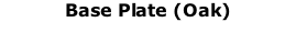 Base Plate (Oak)