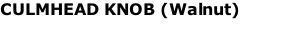 CULMHEAD KNOB (Walnut)